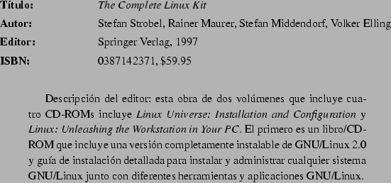 \begin{abib}
{Complete Red Hat Linux Resource Kit C/Dos/Us }
{Obra colectiva}
{M...
...el servidor web
Apache, juegos y una gua de usuario de 250 pginas.}
\end{abib}