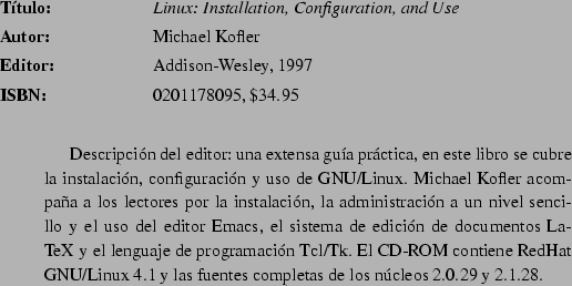 \begin{abib}
{Running Linux (2nd Edition) }
{Matt Welsh, Lar Kaufman }
{O'Reilly...
...ema, herramientas para el desarrollo
de documentos y programacin. }
\end{abib}